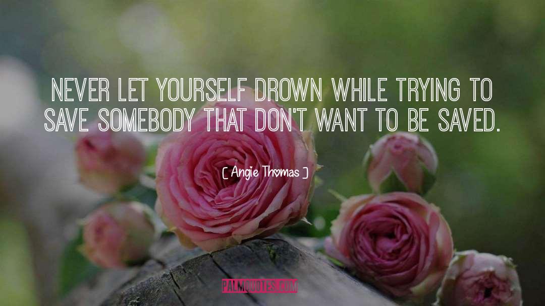 Angie Thomas Quotes: Never let yourself drown while