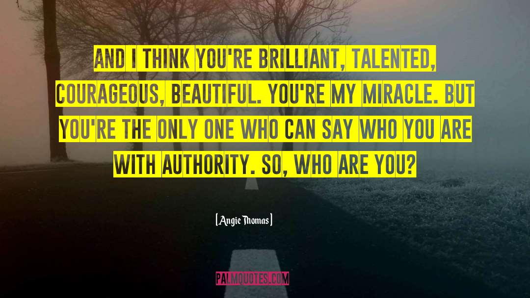 Angie Thomas Quotes: And I think you're brilliant,