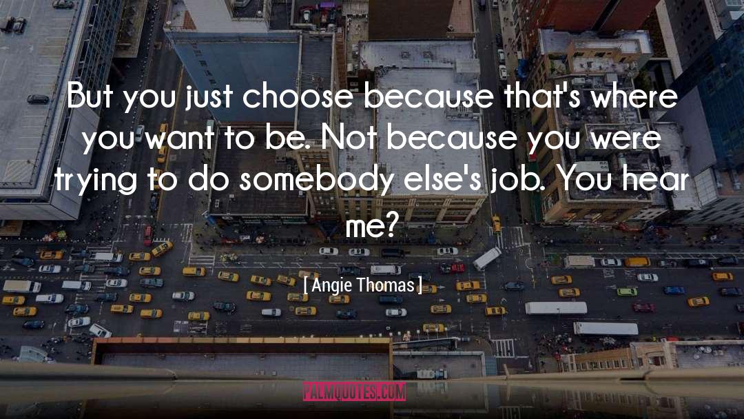 Angie Thomas Quotes: But you just choose because