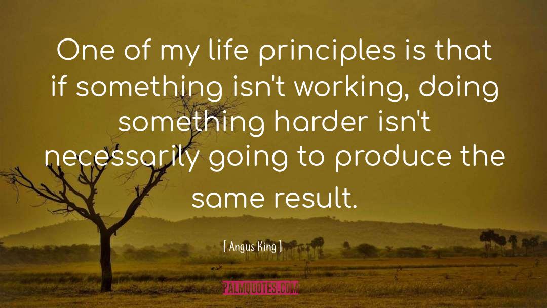 Angus King Quotes: One of my life principles