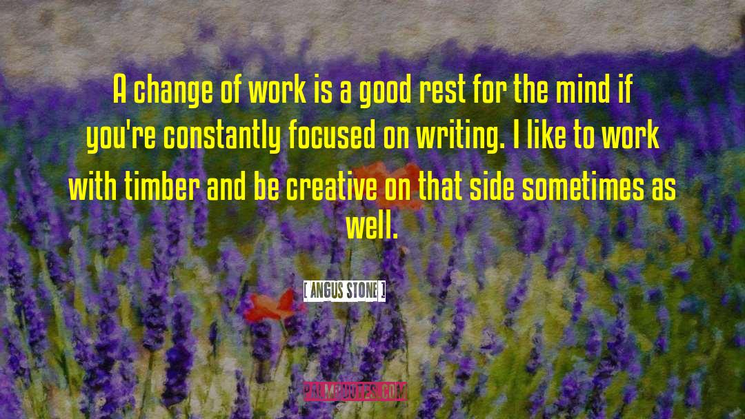 Angus Stone Quotes: A change of work is