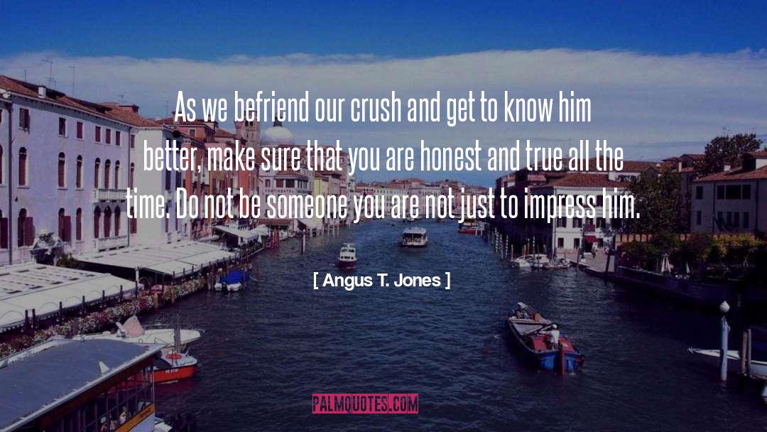 Angus T. Jones Quotes: As we befriend our crush