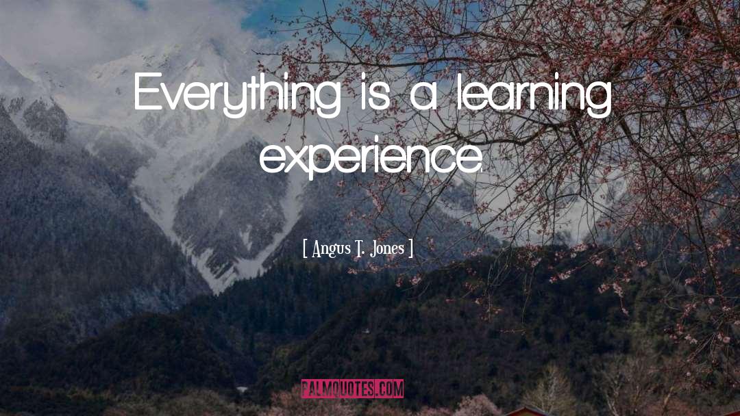 Angus T. Jones Quotes: Everything is a learning experience.