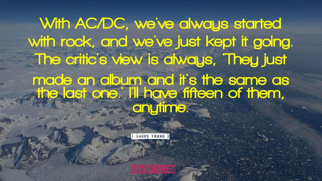 Angus Young Quotes: With AC/DC, we've always started