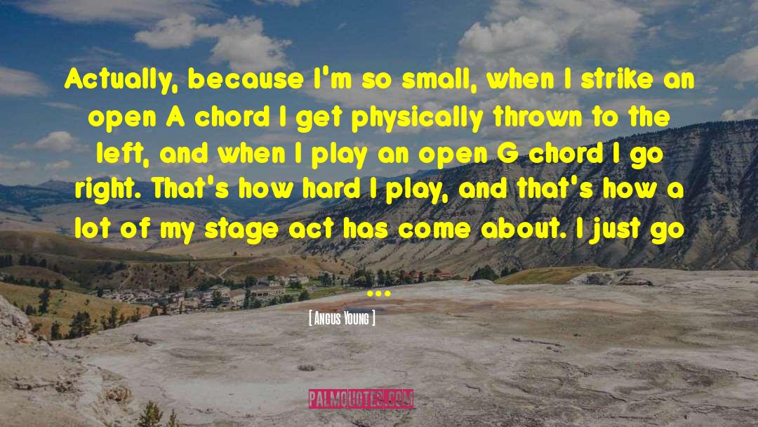 Angus Young Quotes: Actually, because I'm so small,