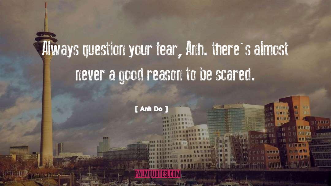 Anh Do Quotes: Always question your fear, Anh.