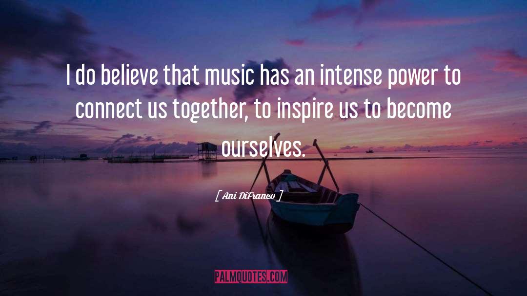 Ani DiFranco Quotes: I do believe that music
