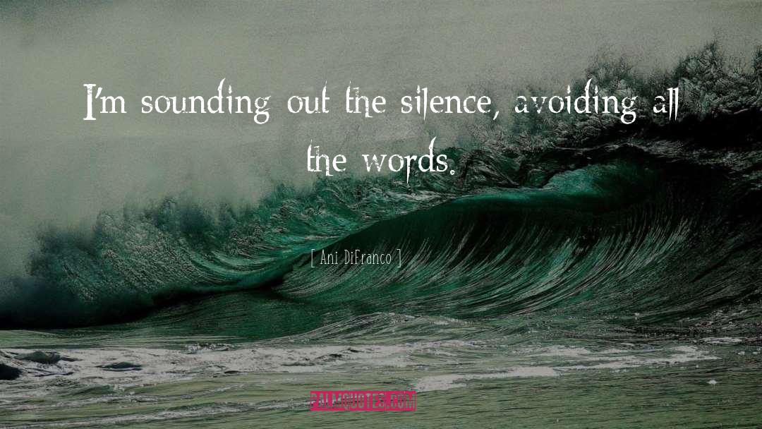 Ani DiFranco Quotes: I'm sounding out the silence,