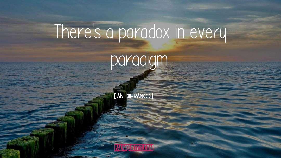 Ani DiFranco Quotes: There's a paradox in every