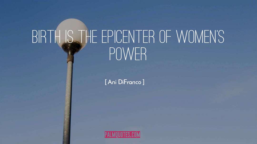 Ani DiFranco Quotes: Birth is the epicenter of