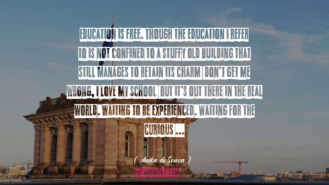 Anika De Souza Quotes: Education is free. Though the