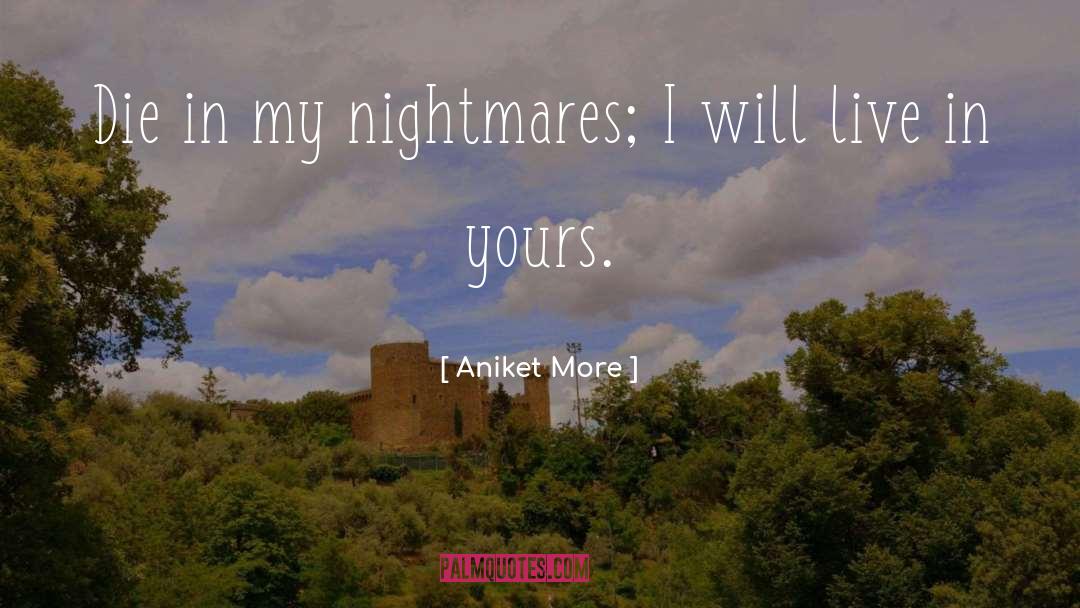 Aniket More Quotes: Die in my nightmares; I