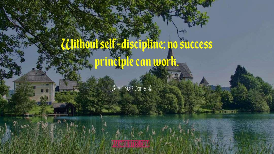 ANIKOR Daniel Quotes: Without self-discipline; no success principle