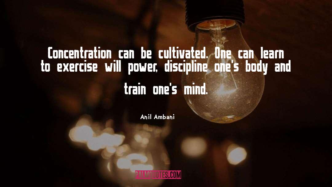 Anil Ambani Quotes: Concentration can be cultivated. One