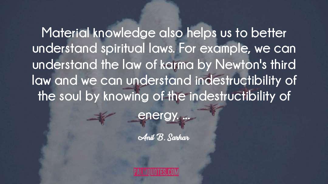 Anil B. Sarkar Quotes: Material knowledge also helps us