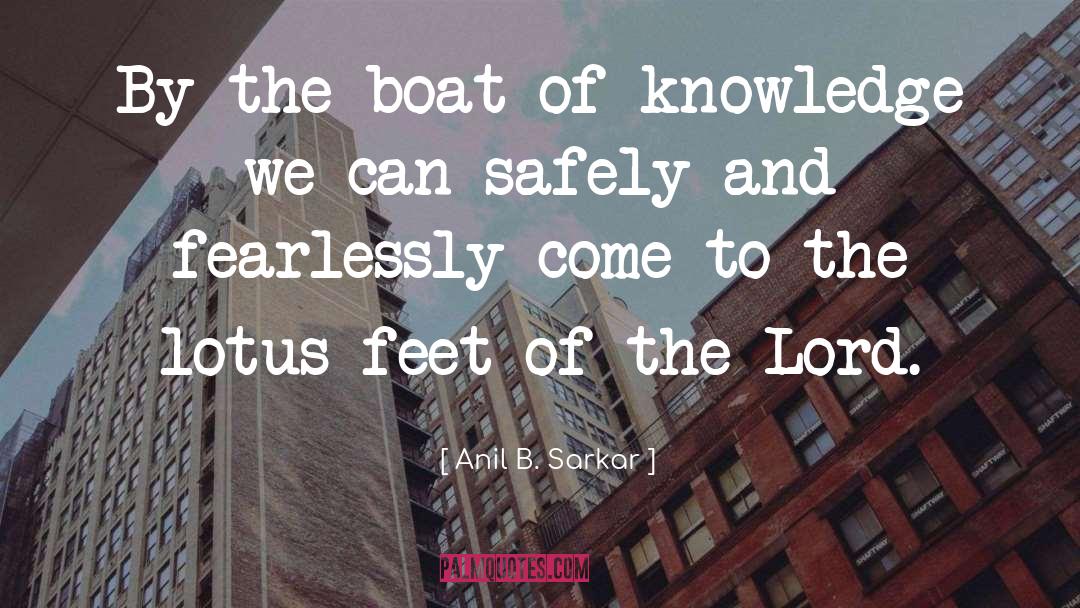 Anil B. Sarkar Quotes: By the boat of knowledge