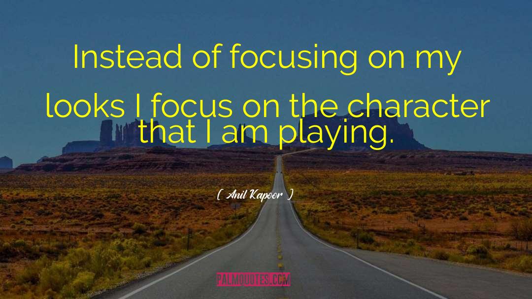 Anil Kapoor Quotes: Instead of focusing on my