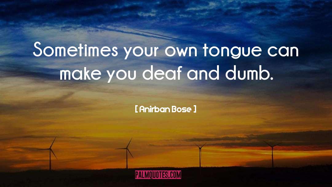 Anirban Bose Quotes: Sometimes your own tongue can