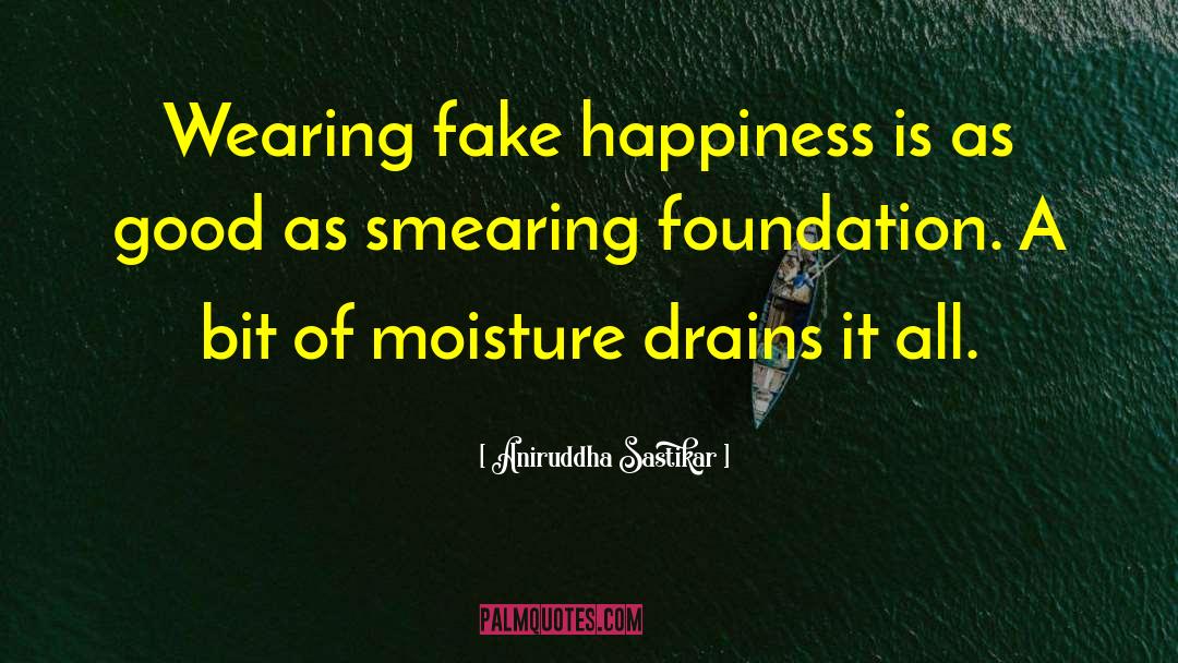Aniruddha Sastikar Quotes: Wearing fake happiness is as