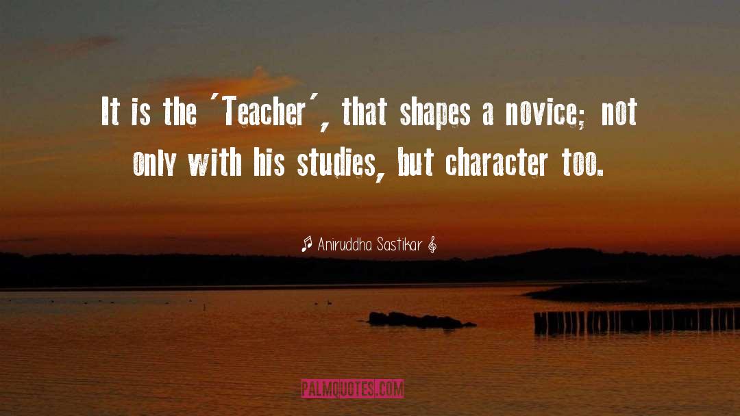 Aniruddha Sastikar Quotes: It is the 'Teacher', that