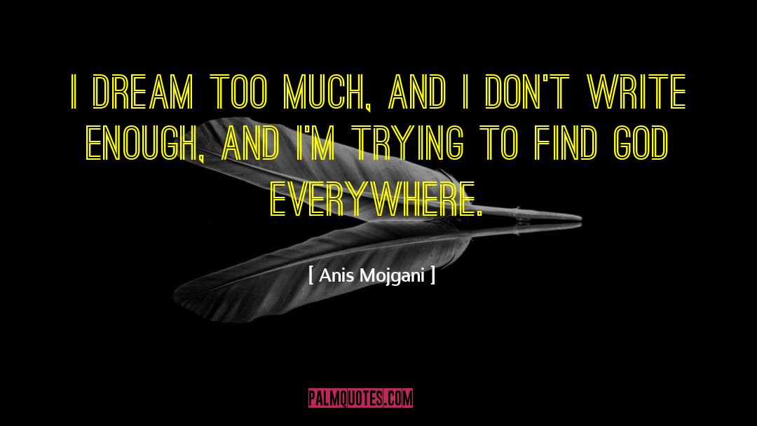 Anis Mojgani Quotes: I dream too much, and