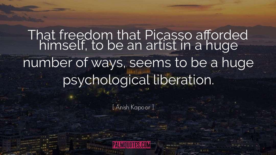 Anish Kapoor Quotes: That freedom that Picasso afforded