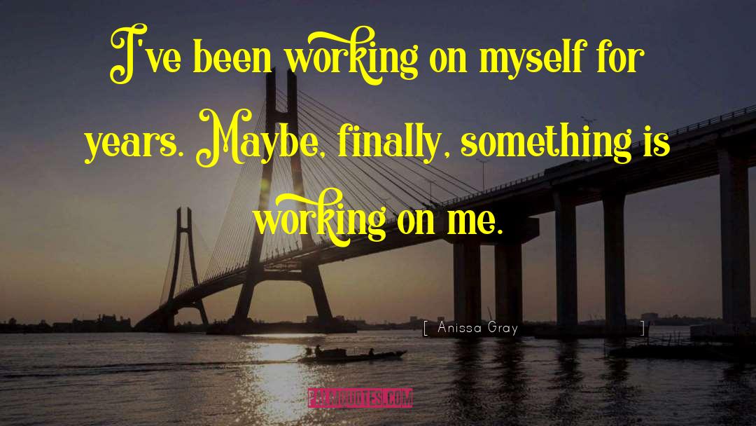 Anissa Gray Quotes: I've been working on myself