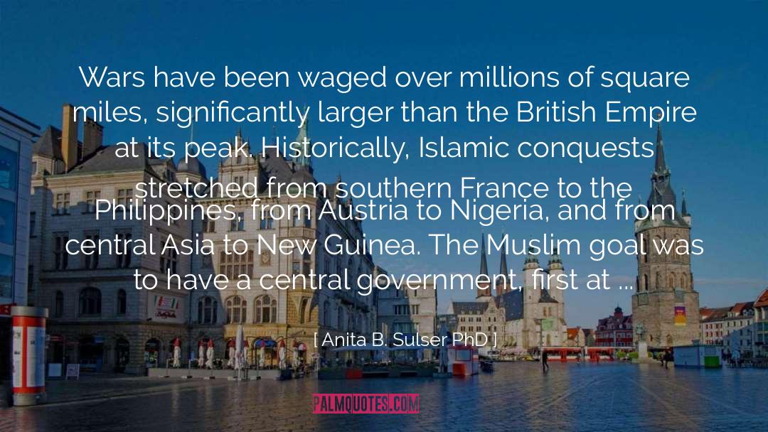 Anita B. Sulser PhD Quotes: Wars have been waged over