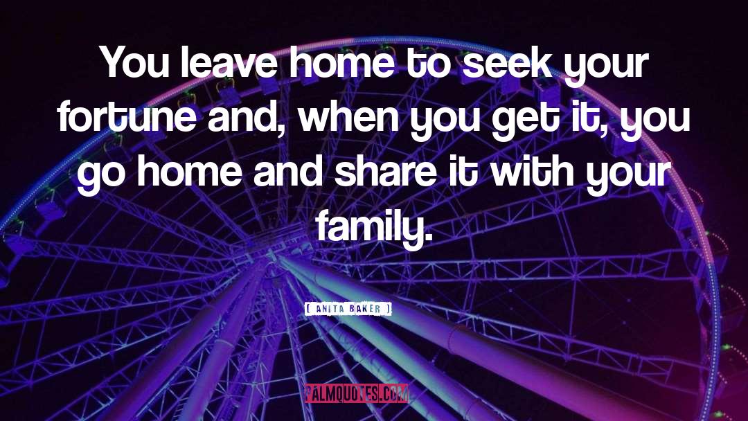 Anita Baker Quotes: You leave home to seek