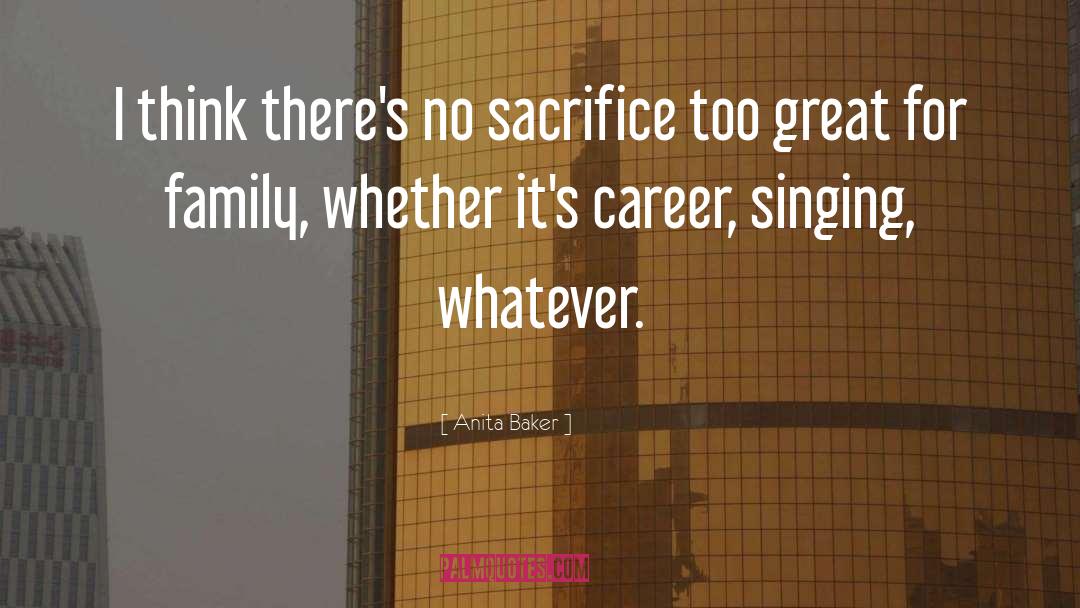 Anita Baker Quotes: I think there's no sacrifice