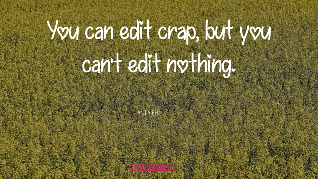 Anita Bell Quotes: You can edit crap, but