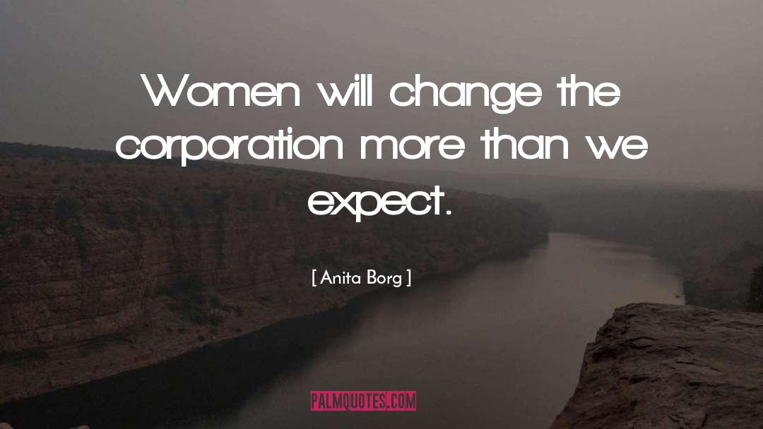 Anita Borg Quotes: Women will change the corporation