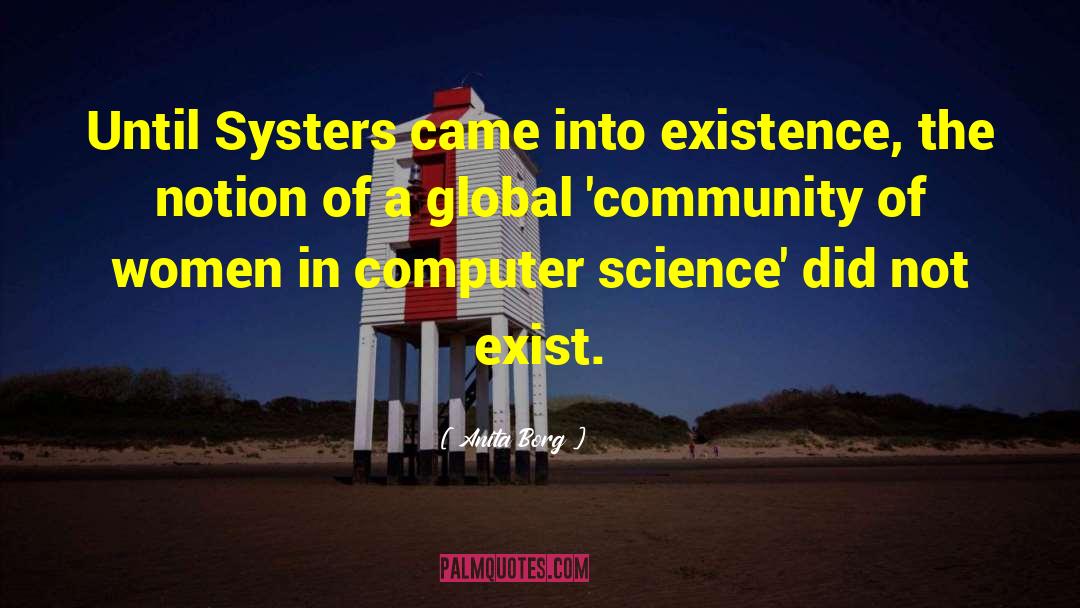 Anita Borg Quotes: Until Systers came into existence,