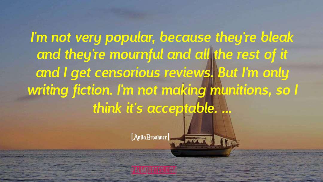 Anita Brookner Quotes: I'm not very popular, because