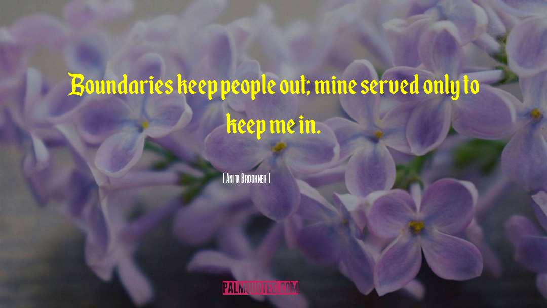 Anita Brookner Quotes: Boundaries keep people out; mine