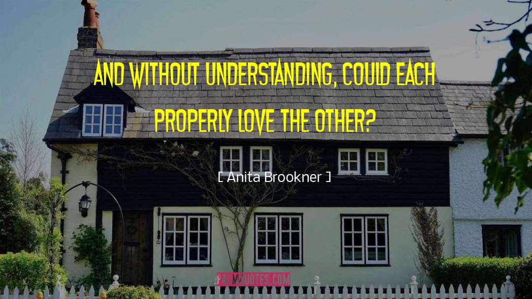 Anita Brookner Quotes: And without understanding, could each