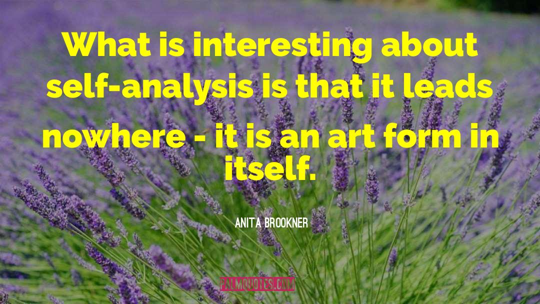 Anita Brookner Quotes: What is interesting about self-analysis
