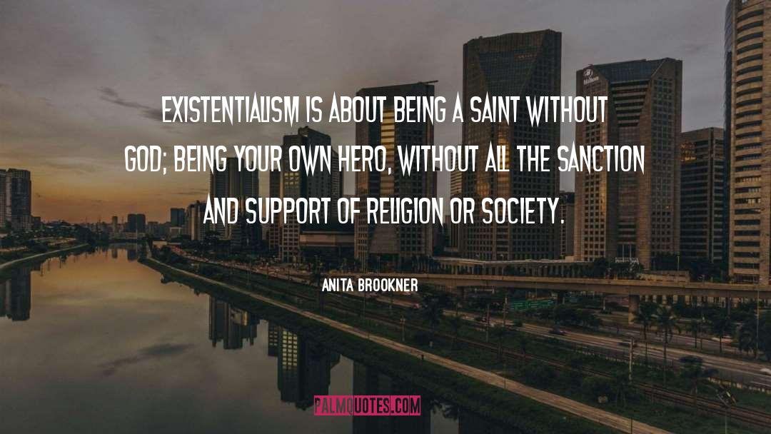 Anita Brookner Quotes: Existentialism is about being a