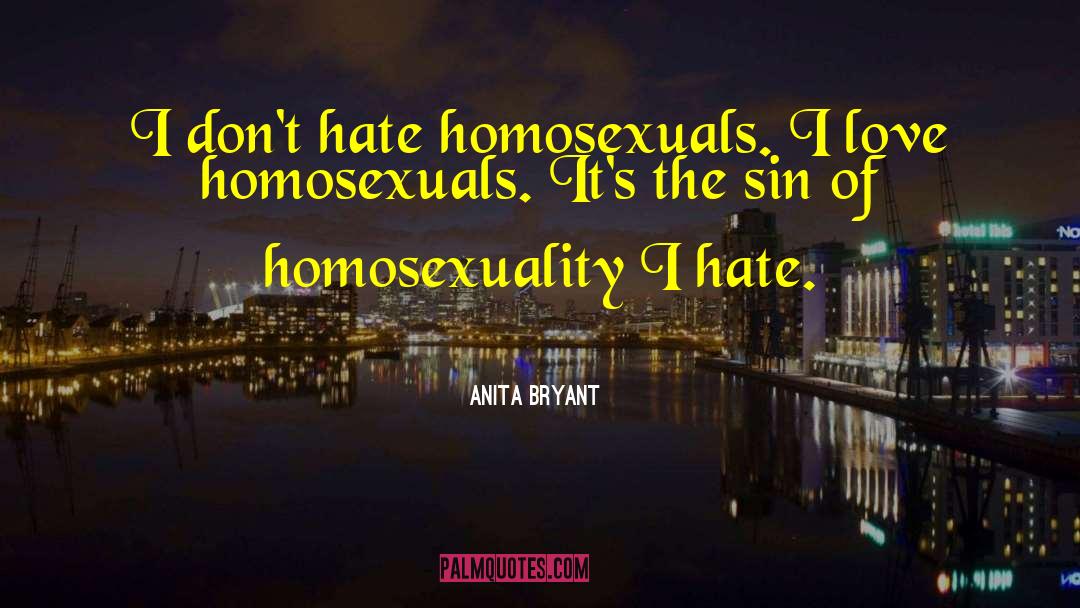 Anita Bryant Quotes: I don't hate homosexuals. I