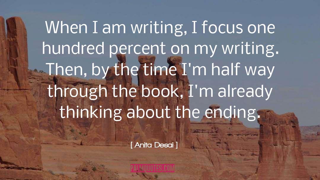 Anita Desai Quotes: When I am writing, I