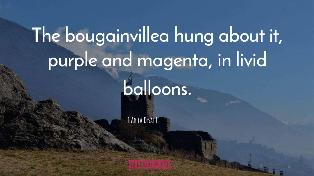 Anita Desai Quotes: The bougainvillea hung about it,
