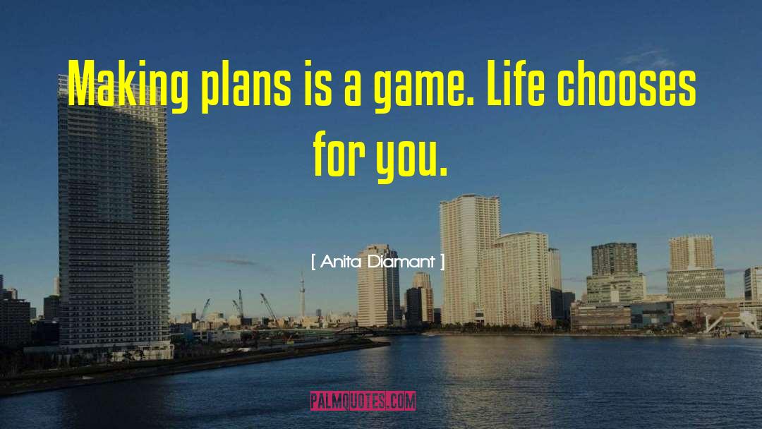 Anita Diamant Quotes: Making plans is a game.