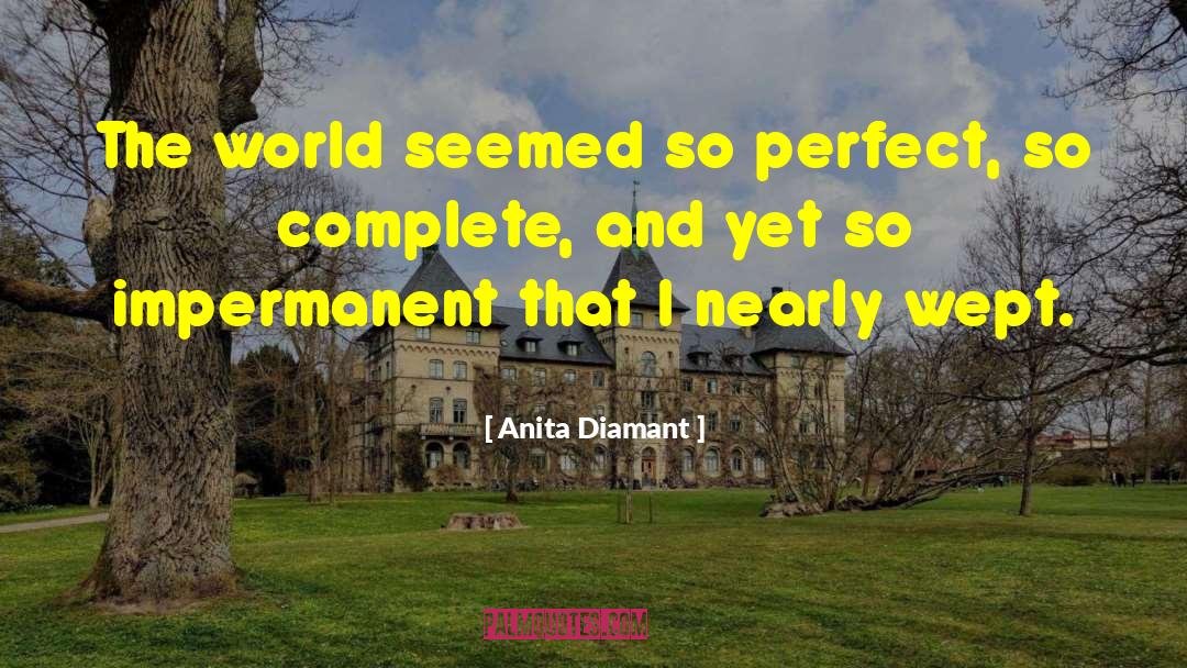 Anita Diamant Quotes: The world seemed so perfect,