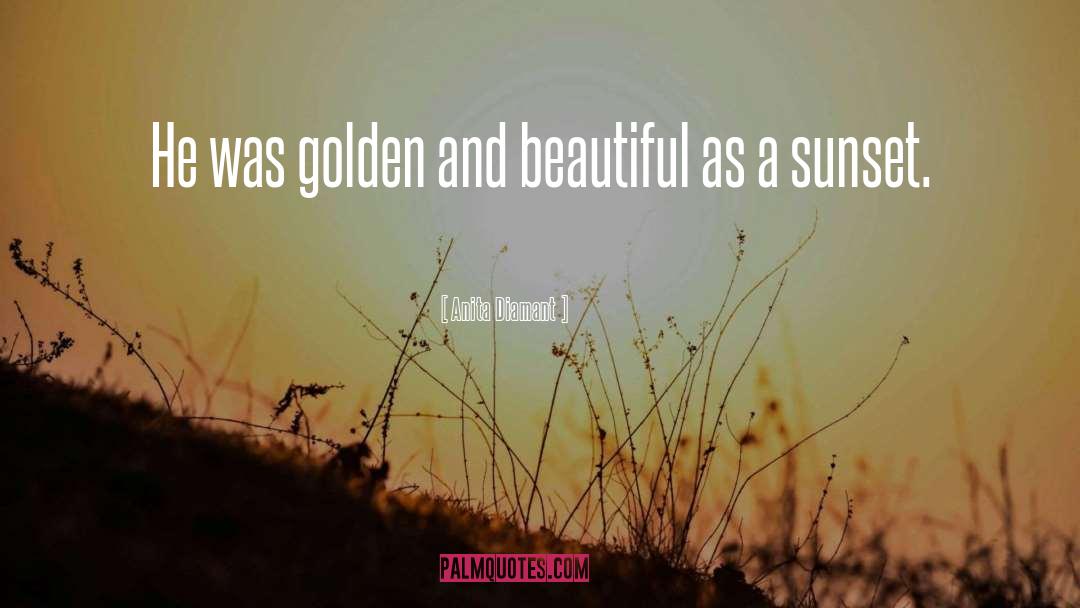 Anita Diamant Quotes: He was golden and beautiful