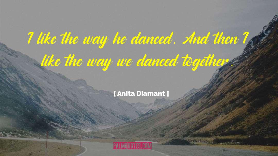 Anita Diamant Quotes: I like the way he