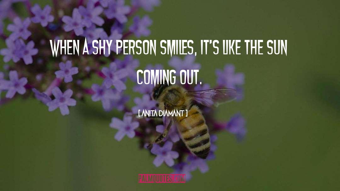 Anita Diamant Quotes: When a shy person smiles,