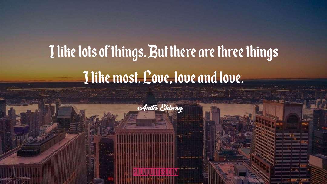 Anita Ekberg Quotes: I like lots of things.