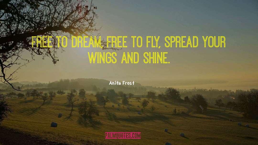 Anita Frost Quotes: Free to dream, free to