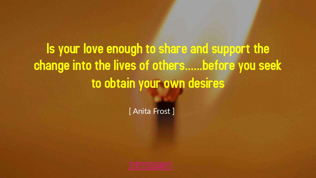 Anita Frost Quotes: Is your love enough to