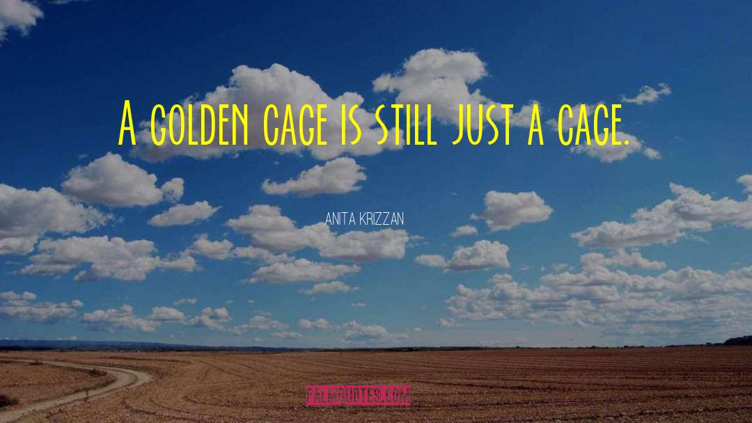 Anita Krizzan Quotes: A golden cage is still
